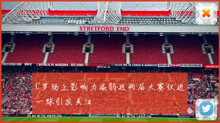 C罗场上影响力减弱近两届大赛仅进一球引发关注